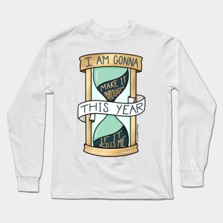 I Am Gonna Make It Through This Year If It Kills Me Long Sleeve T-Shirt